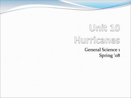 General Science 1 Spring ‘08. Hurricane Season Occurs between June 1-November 30 Threatens the Gulf Coast of the US, Eastern Coast, Mexico, Central America.
