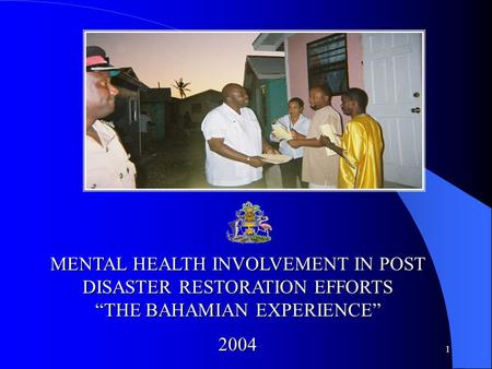 1 MENTAL HEALTH INVOLVEMENT IN POST DISASTER RESTORATION EFFORTS “THE BAHAMIAN EXPERIENCE” 2004.