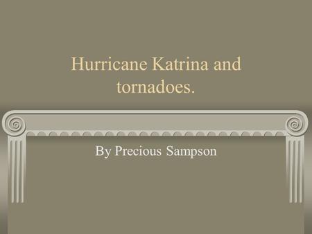 Hurricane Katrina and tornadoes. By Precious Sampson.