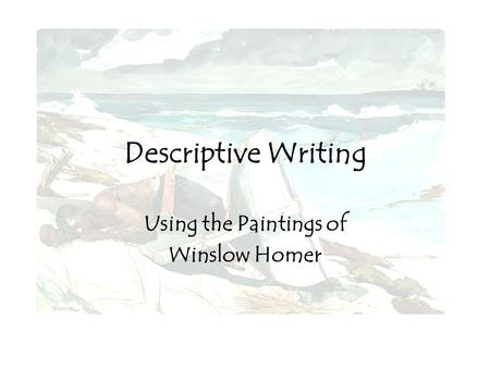 Descriptive Writing Using the Paintings of Winslow Homer.