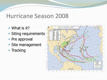 Hurricane Season 2008 What is it? Siting requirements Pre approval Site management Tracking.