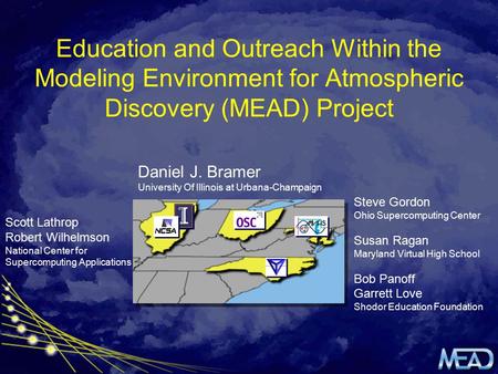 Education and Outreach Within the Modeling Environment for Atmospheric Discovery (MEAD) Project Daniel J. Bramer University Of Illinois at Urbana-Champaign.