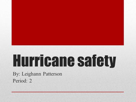 Hurricane safety By: Leighann Patterson Period: 2.