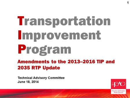Transportation Improvement Program Amendments to the 2013–2016 TIP and 2035 RTP Update Technical Advisory Committee June 18, 2014 1.