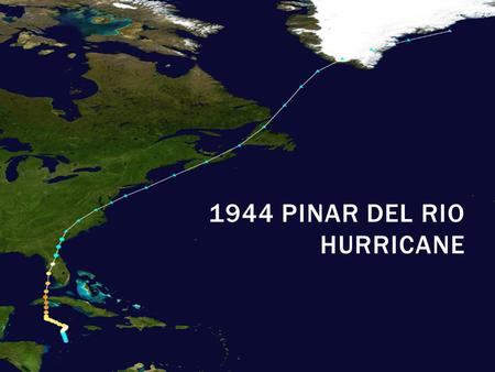 1944 PINAR DEL RIO HURRICANE.  October 12, 1944 – October 23, 1944  This 1944 hurricane, known as the Pinar del Rio hurricane or Cuba- Florida hurricane.
