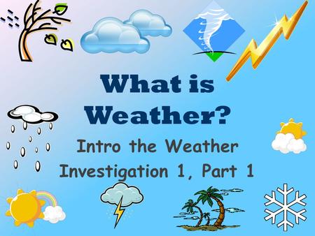 What is Weather? Intro the Weather Investigation 1, Part 1.
