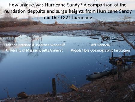 How unique was Hurricane Sandy? A comparison of the inundation deposits and surge heights from Hurricane Sandy and the 1821 hurricane Christine Brandon.