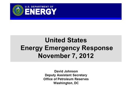 Click to edit Master title style United States Energy Emergency Response November 7, 2012 Click to edit Master title style David Johnson Deputy Assistant.