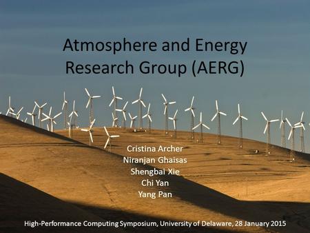Atmosphere and Energy Research Group (AERG) Cristina Archer Niranjan Ghaisas Shengbai Xie Chi Yan Yang Pan High-Performance Computing Symposium, University.