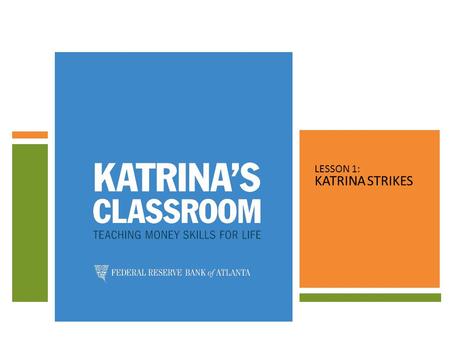 LESSON 1: KATRINA STRIKES. LESSON OBJECTIVES LESSON 1: KATRINA STRIKES STUDENTS WILL: 1.DEFINE NATURAL DISASTER. 2.DEVELOP AN EMERGENCY PLAN FOR THEIR.