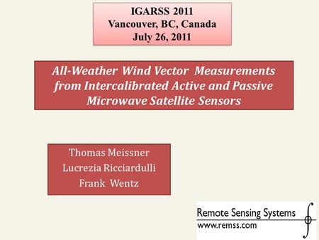 All-Weather Wind Vector Measurements from Intercalibrated Active and Passive Microwave Satellite Sensors Thomas Meissner Lucrezia Ricciardulli Frank Wentz.