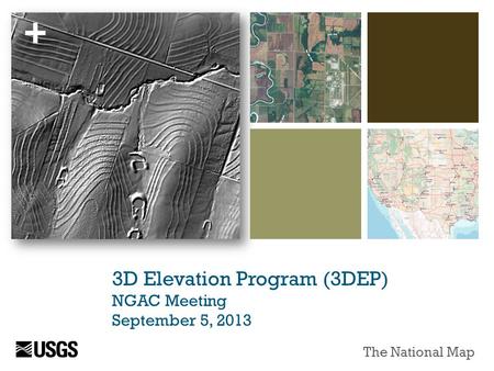 + 3D Elevation Program (3DEP) NGAC Meeting September 5, 2013 The National Map.