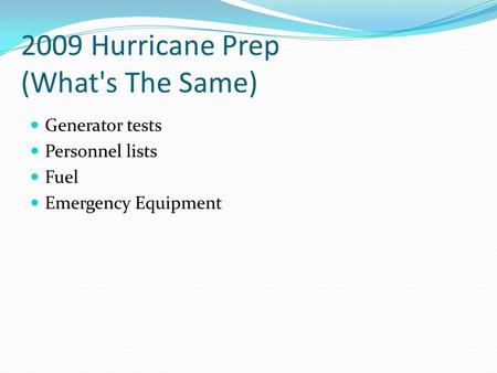 2009 Hurricane Prep (What's The Same) Generator tests Personnel lists Fuel Emergency Equipment.