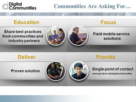 Provide Communities Are Asking For… Share best practices from communities and industry partners Education Single point of contact www.govtech.net/digitalcommunities.