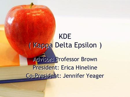 KDE ( Kappa Delta Epsilon ) Advisor: Professor Brown President: Erica Hineline Co-President: Jennifer Yeager Advisor: Professor Brown President: Erica.