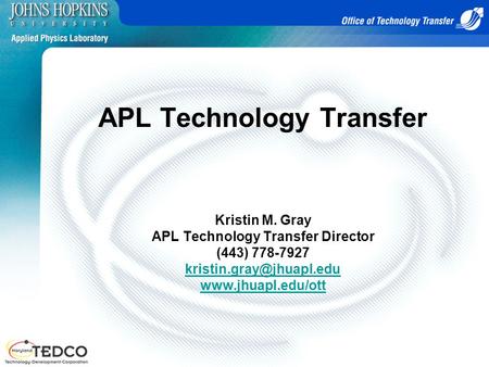 APL Technology Transfer Kristin M. Gray APL Technology Transfer Director (443) 778-7927