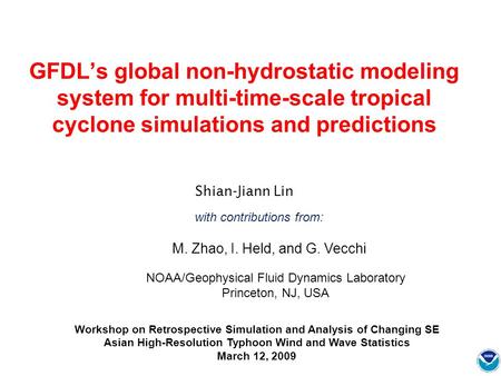 GFDL’s global non-hydrostatic modeling system for multi-time-scale tropical cyclone simulations and predictions Shian-Jiann Lin with contributions from: