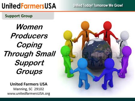 Women Producers Coping Through Small Support Groups United Farmers USA Manning, SC 29102 www.unitedfarmersUSA.org Support Group.