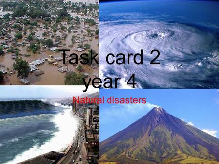 Task card 2 year 4 Natural disasters The Task What effects does extreme weather like floods have on our landscapes? To answer the question above you.