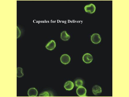 Capsules for Drug Delivery Stepwise Adsorption of Polyelectrolyte Molecules on Dissolvable Templates Final Product: The Polyeelctrolyte Capsule Removal.