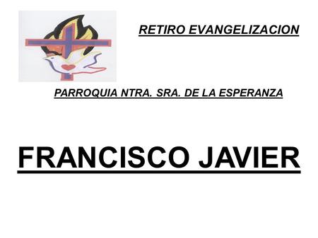 RETIRO EVANGELIZACION PARROQUIA NTRA. SRA. DE LA ESPERANZA FRANCISCO JAVIER.