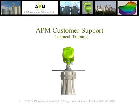 © 2007 APM Automation Solutions Ltd. All rights reserved. Contact Rubi Dan: +972 54 7747289 APM Automation Solutions Ltd. 11 APM Customer Support Technical.