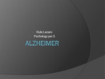 Rubi Lazaro Pschology per.5. Associated Features  a type of dementia that causes problems with memory, thinking and behavior. - Symptoms usually develop.
