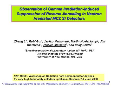 1 Observation of Gamma Irradiation-Induced Suppression of Reverse Annealing in Neutron Irradiated MCZ Si Detectors Zheng Li 1, Rubi Gul 1, Jaakko Harkonen.
