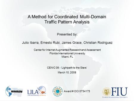 A Method for Coordinated Multi-Domain Traffic Pattern Analysis Presented by: Julio Ibarra, Ernesto Rubi, James Grace, Christian Rodriguez Center for Internet.