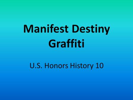 Manifest Destiny Graffiti U.S. Honors History 10.