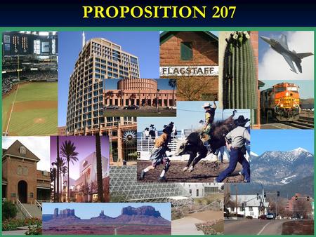 PROPOSITION 207. PROPOSITION 207 Arizona Planning Association Proposition 207 Language Proposition 207 Language Proposition 207 Supporters Proposition.