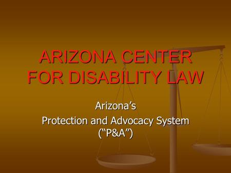 ARIZONA CENTER FOR DISABILITY LAW Arizona’s Protection and Advocacy System (“P&A”)