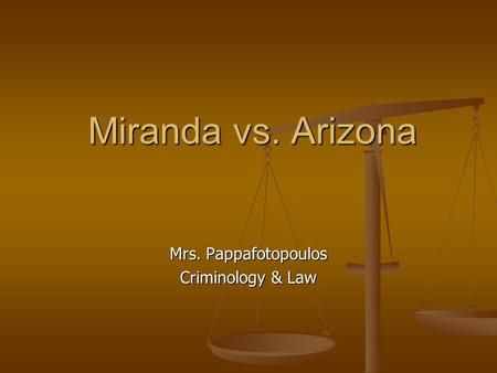 Miranda vs. Arizona Mrs. Pappafotopoulos Criminology & Law.
