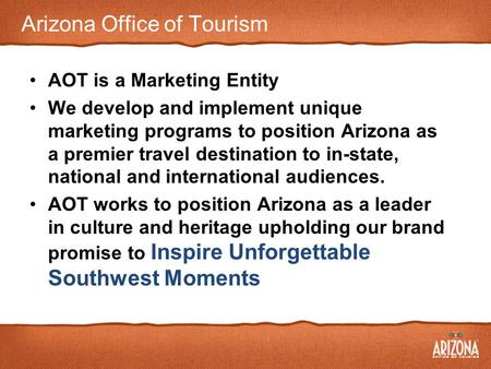 Arizona Office of Tourism AOT is a Marketing Entity We develop and implement unique marketing programs to position Arizona as a premier travel destination.