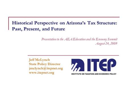 Historical Perspective on Arizona’s Tax Structure: Past, Present, and Future Jeff McLynch State Policy Director  Presentation.