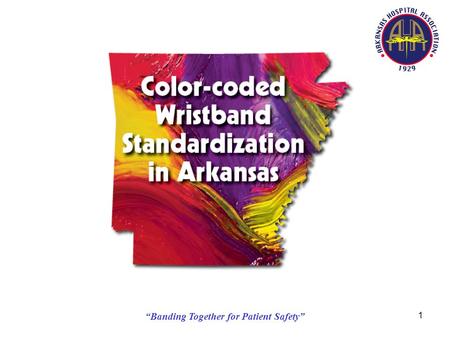 “Banding Together for Patient Safety” 1. 2 Color-coded Wristband Standardization in Arkansas Executive Summary – 2008 Background: In Pennsylvania, there.