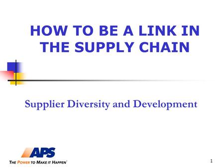 1 HOW TO BE A LINK IN THE SUPPLY CHAIN Supplier Diversity and Development.