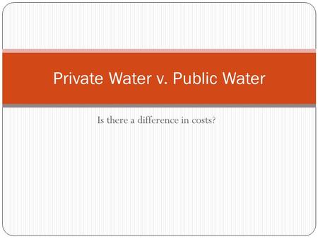 Is there a difference in costs? Private Water v. Public Water.