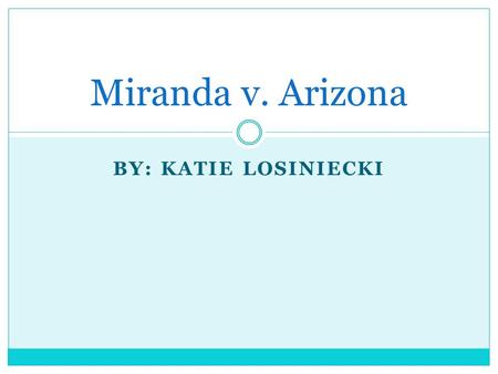 BY: KATIE LOSINIECKI Miranda v. Arizona. Facts Ernesto Miranda was arrested in 1966 for the kidnapping and rape of an 18 year old woman After being interrogated.