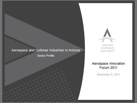 © Confidential, All Rights Reserved. Aerospace and Defense Industries in Arizona Sector Profile Aerospace Innovation Forum 2011 December 5, 2011.