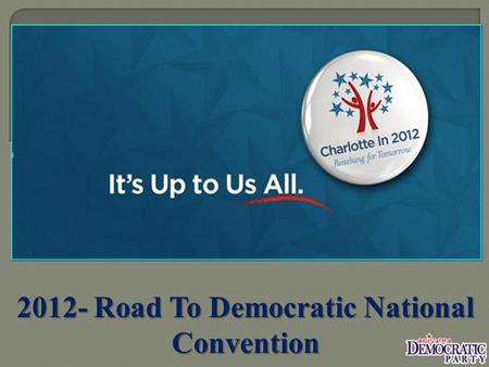 2012- Road To Democratic National Convention.  The first Democratic National Convention to nominate the Democratic Presidential candidate was held in.
