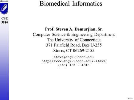 BMI-1 CSE 5810 Biomedical Informatics Prof. Steven A. Demurjian, Sr. Computer Science & Engineering Department The University of Connecticut 371 Fairfield.