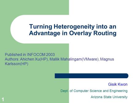 1 Turning Heterogeneity into an Advantage in Overlay Routing Gisik Kwon Dept. of Computer Science and Engineering Arizona State University Published in.