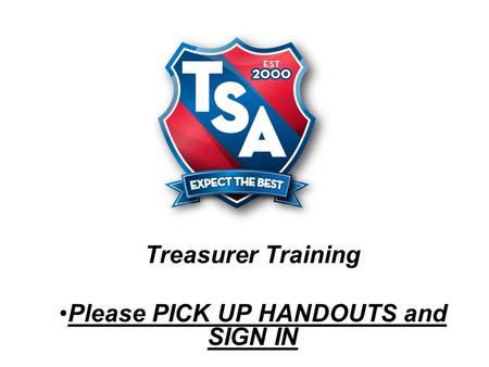 Treasurer Training Please PICK UP HANDOUTS and SIGN IN.
