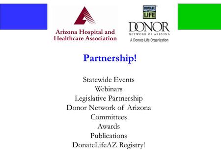 Partnership! Statewide Events Webinars Legislative Partnership Donor Network of Arizona Committees Awards Publications DonateLifeAZ Registry!