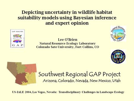 Depicting uncertainty in wildlife habitat suitability models using Bayesian inference and expert opinion Southwest Regional GAP Project Arizona, Colorado,