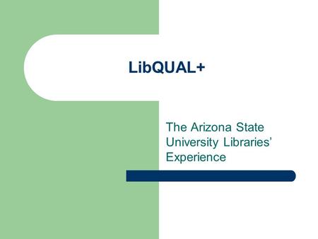 LibQUAL+ The Arizona State University Libraries’ Experience.