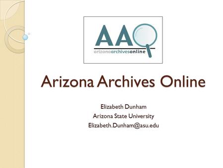 Arizona Archives Online Elizabeth Dunham Arizona State University