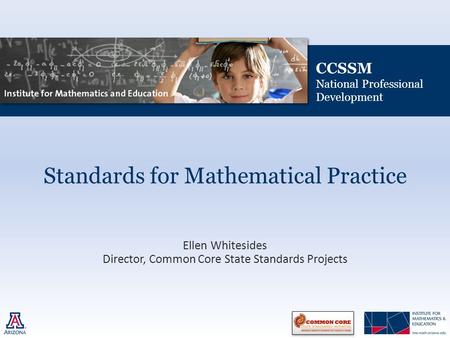 CCSSM National Professional Development Standards for Mathematical Practice Ellen Whitesides Director, Common Core State Standards Projects.