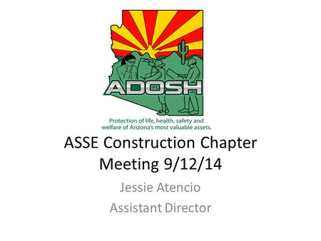 ASSE Construction Chapter Meeting 9/12/14 Jessie Atencio Assistant Director.